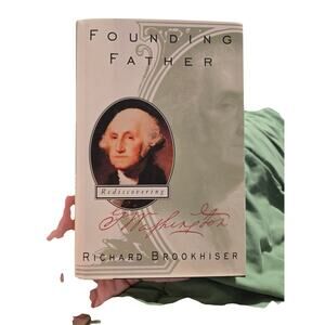 ​Founding Father Rediscovering G. Washington Richard Brookhiser history politics